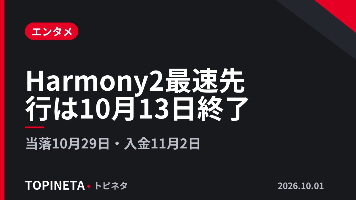 Harmony2最速先行は10月13日終了｜当落10月29日・入金11月2日