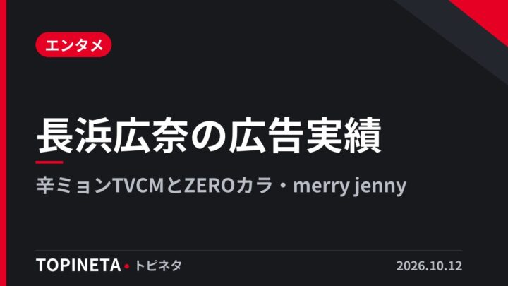 長浜広奈の広告実績｜辛ミョンTVCMとZEROカラ・merry jenny
