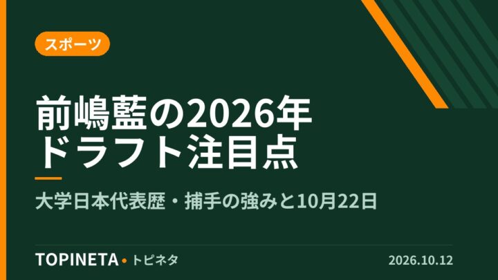 前嶋藍の2026年ドラフト注目点｜大学日本代表歴・捕手の強みと10月22日