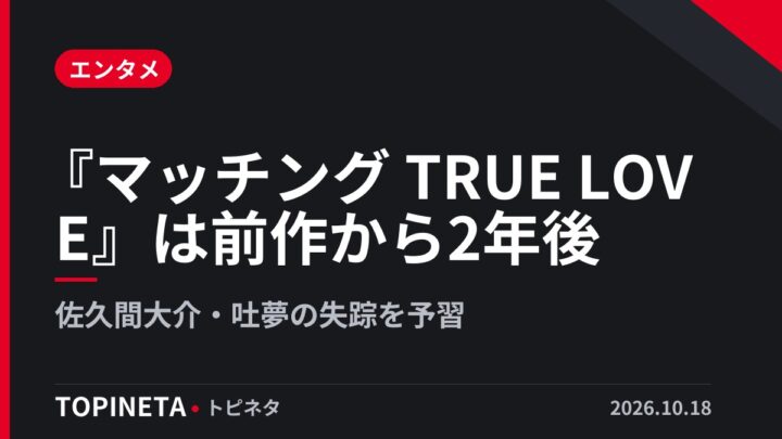 『マッチング TRUE LOVE』は前作から2年後｜佐久間大介・吐夢の失踪を予習