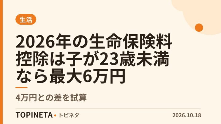 2026年の生命保険料控除は子が23歳未満なら最大6万円|4万円との差を試算