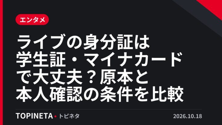 ライブの身分証は学生証・マイナカードで大丈夫？原本と本人確認の条件を比較